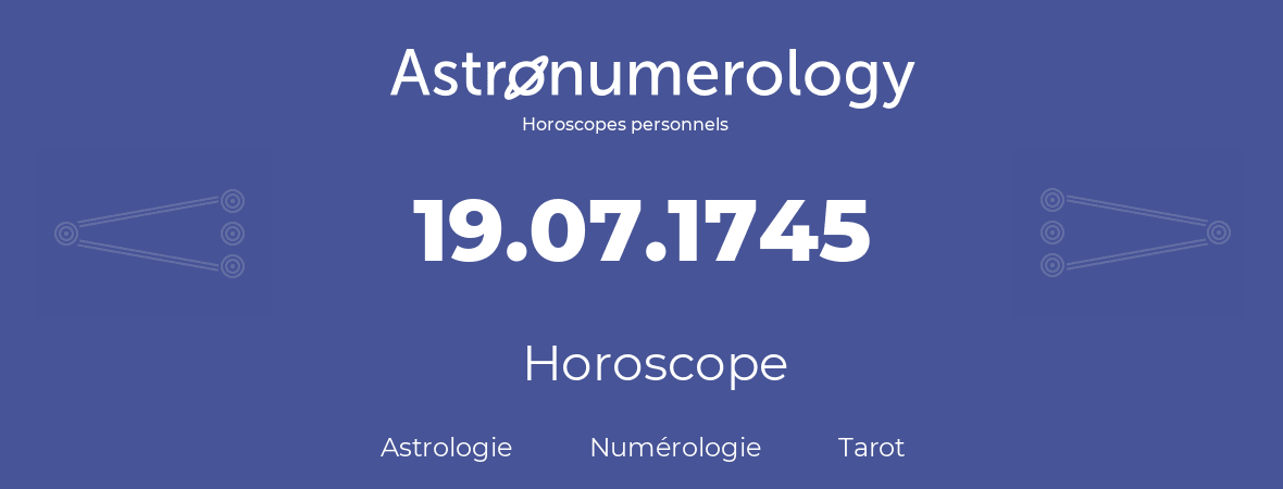 Horoscope pour anniversaire (jour de naissance): 19.07.1745 (19 Juillet 1745)