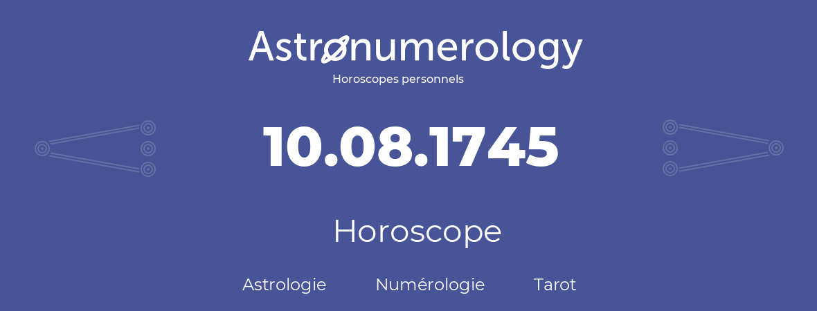 Horoscope pour anniversaire (jour de naissance): 10.08.1745 (10 Août 1745)