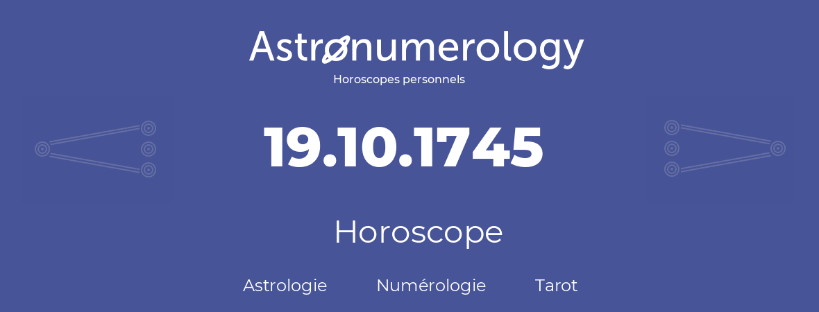 Horoscope pour anniversaire (jour de naissance): 19.10.1745 (19 Octobre 1745)
