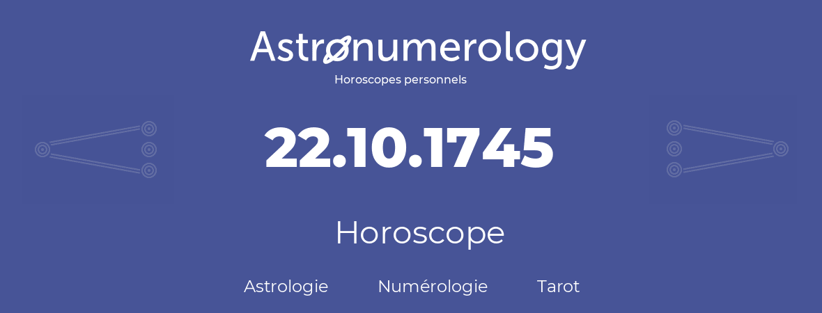 Horoscope pour anniversaire (jour de naissance): 22.10.1745 (22 Octobre 1745)