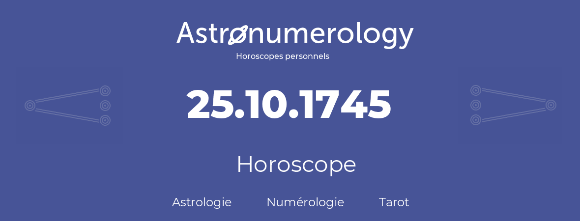Horoscope pour anniversaire (jour de naissance): 25.10.1745 (25 Octobre 1745)