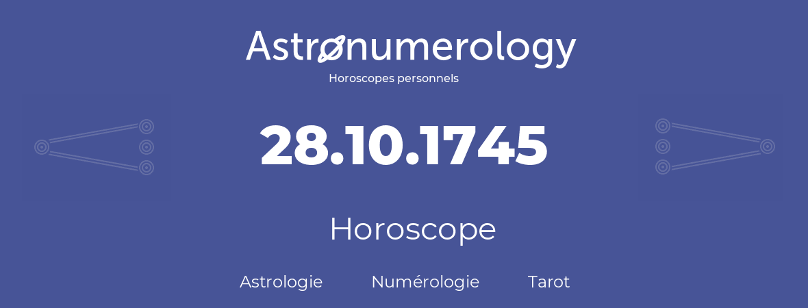 Horoscope pour anniversaire (jour de naissance): 28.10.1745 (28 Octobre 1745)