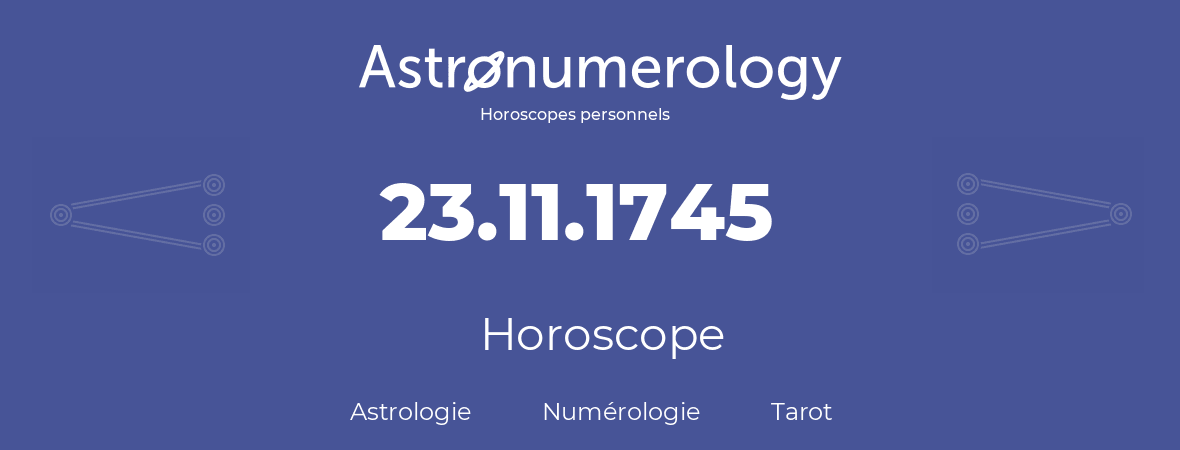 Horoscope pour anniversaire (jour de naissance): 23.11.1745 (23 Novembre 1745)