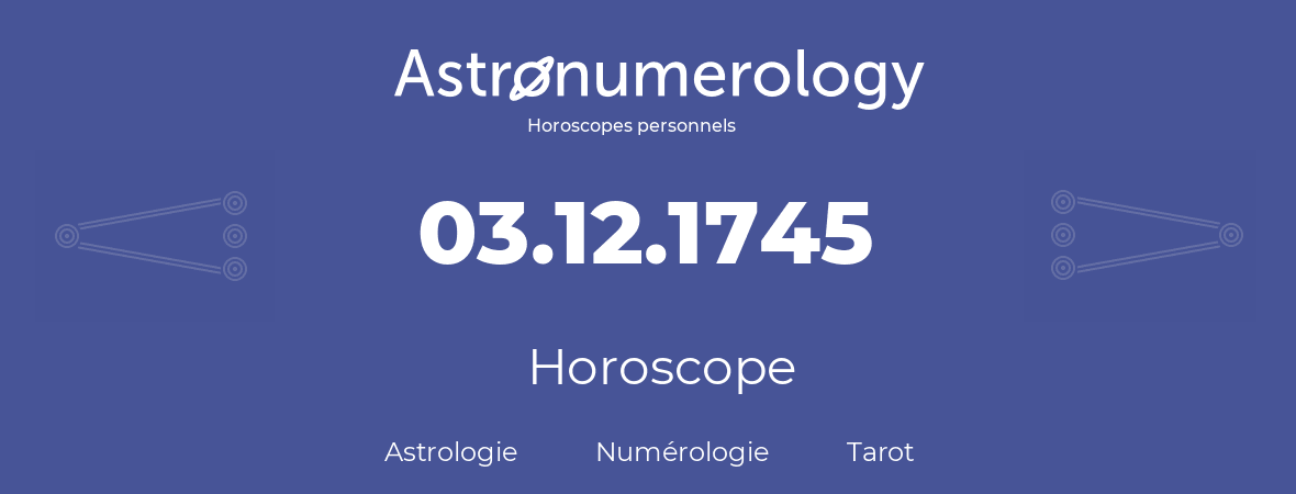 Horoscope pour anniversaire (jour de naissance): 03.12.1745 (3 Décembre 1745)