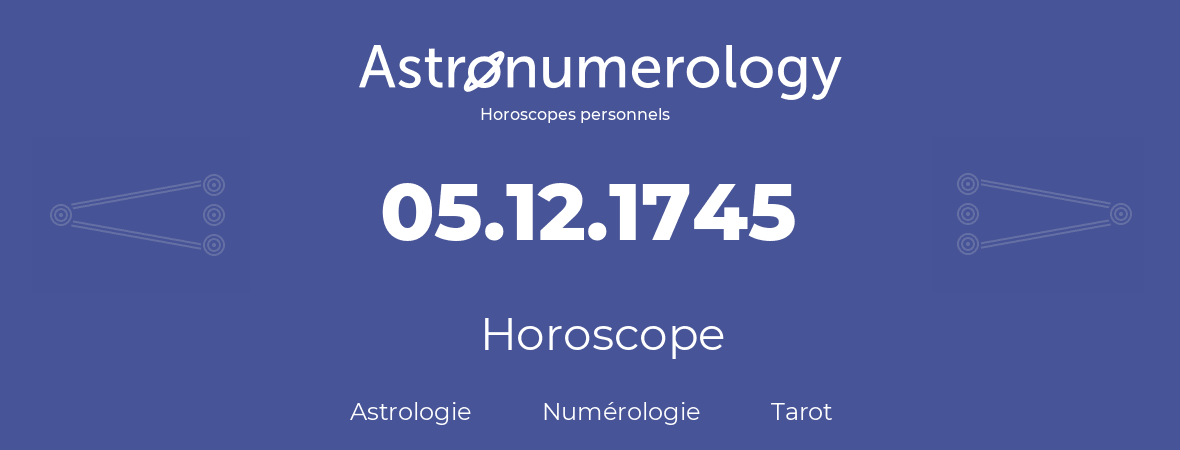 Horoscope pour anniversaire (jour de naissance): 05.12.1745 (5 Décembre 1745)