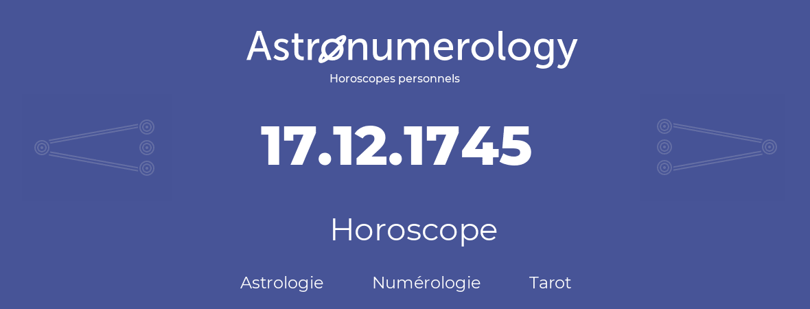 Horoscope pour anniversaire (jour de naissance): 17.12.1745 (17 Décembre 1745)