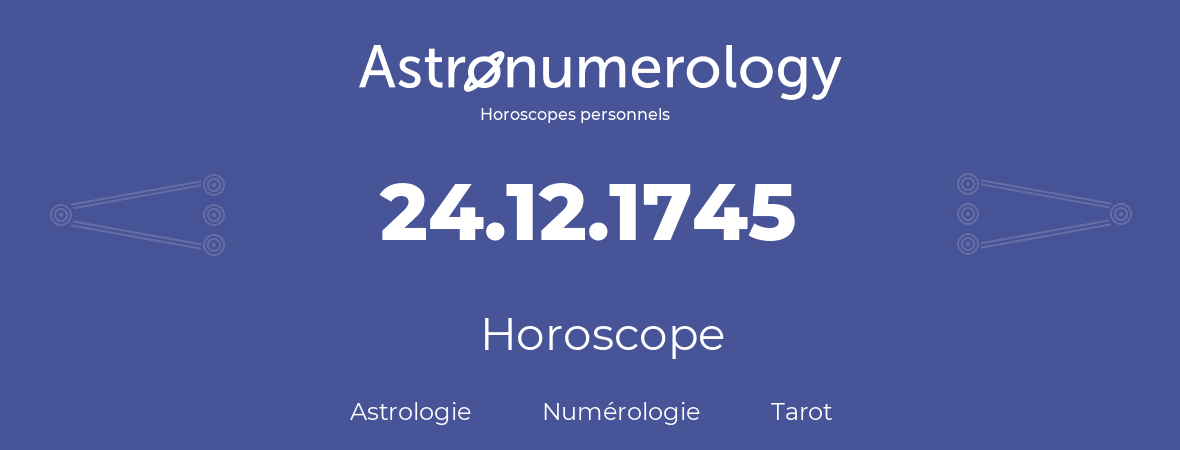 Horoscope pour anniversaire (jour de naissance): 24.12.1745 (24 Décembre 1745)