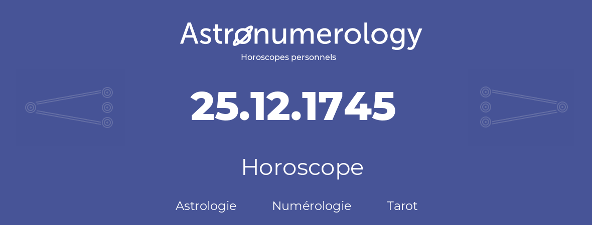 Horoscope pour anniversaire (jour de naissance): 25.12.1745 (25 Décembre 1745)