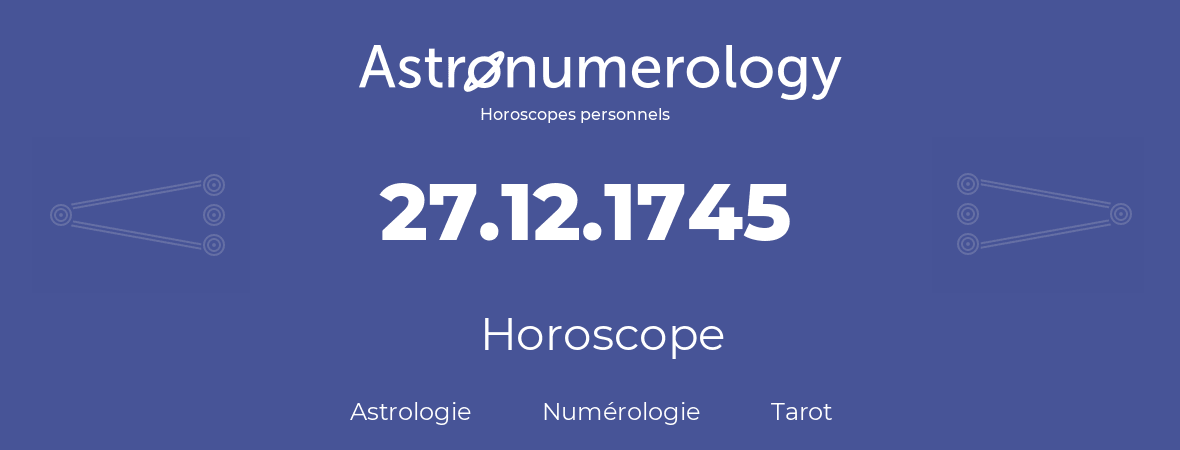 Horoscope pour anniversaire (jour de naissance): 27.12.1745 (27 Décembre 1745)