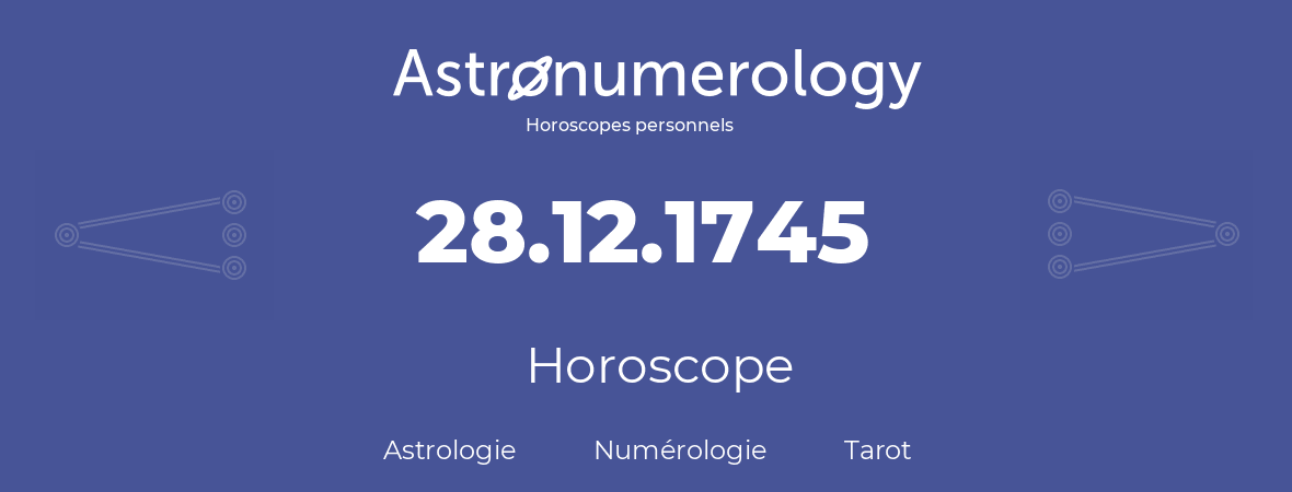 Horoscope pour anniversaire (jour de naissance): 28.12.1745 (28 Décembre 1745)