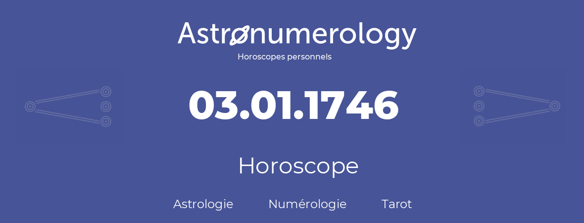 Horoscope pour anniversaire (jour de naissance): 03.01.1746 (03 Janvier 1746)