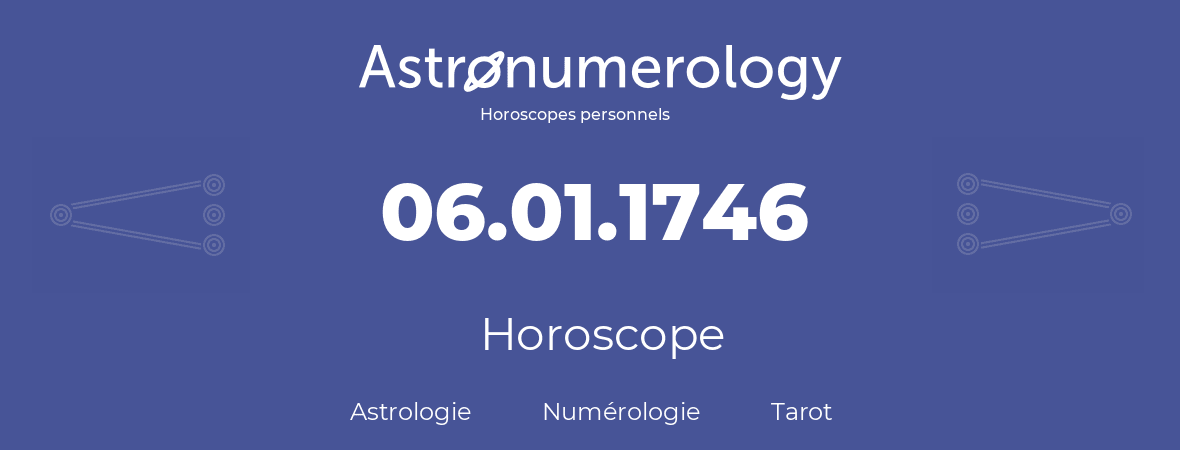 Horoscope pour anniversaire (jour de naissance): 06.01.1746 (06 Janvier 1746)