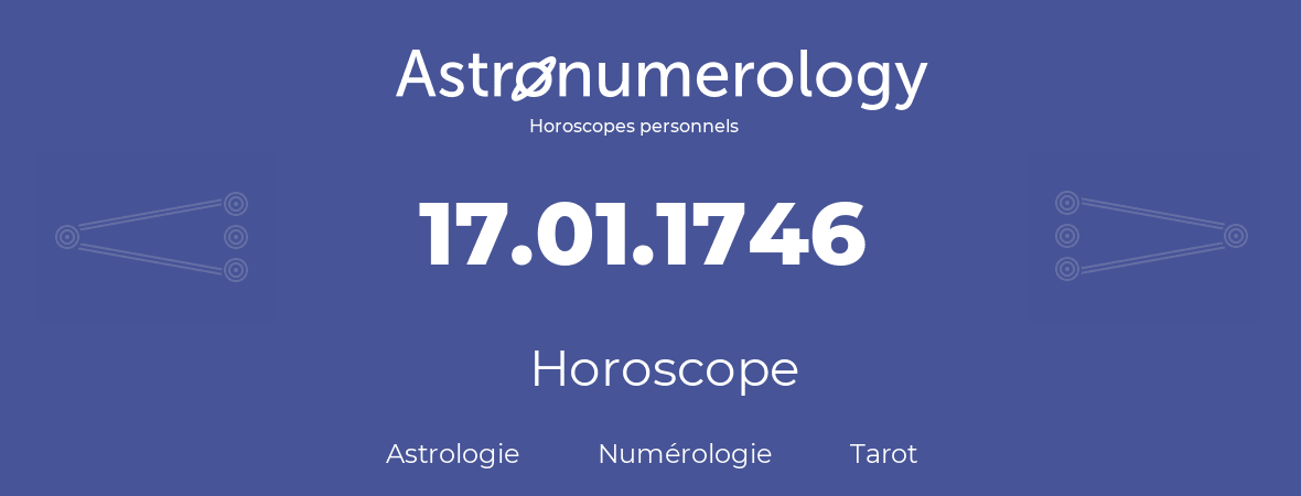 Horoscope pour anniversaire (jour de naissance): 17.01.1746 (17 Janvier 1746)