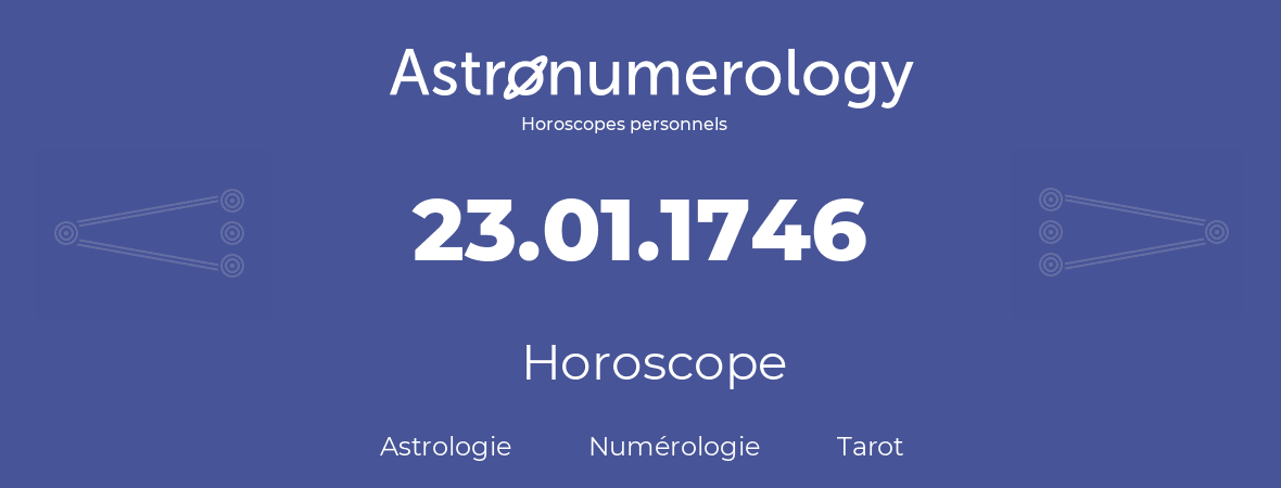 Horoscope pour anniversaire (jour de naissance): 23.01.1746 (23 Janvier 1746)