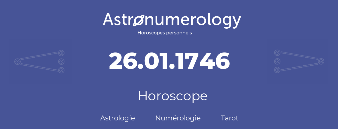 Horoscope pour anniversaire (jour de naissance): 26.01.1746 (26 Janvier 1746)
