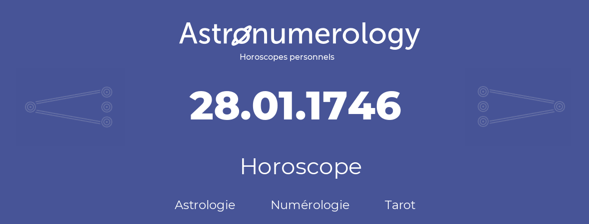 Horoscope pour anniversaire (jour de naissance): 28.01.1746 (28 Janvier 1746)
