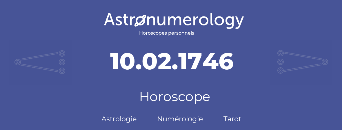 Horoscope pour anniversaire (jour de naissance): 10.02.1746 (10 Février 1746)