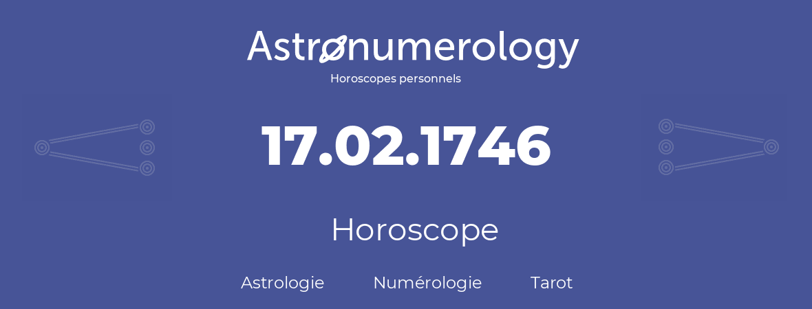 Horoscope pour anniversaire (jour de naissance): 17.02.1746 (17 Février 1746)