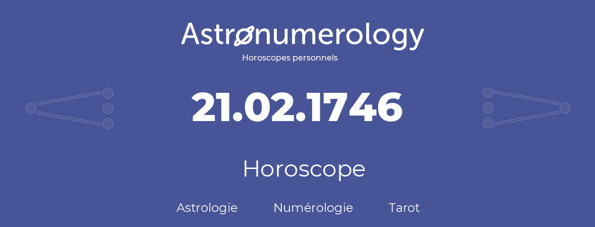 Horoscope pour anniversaire (jour de naissance): 21.02.1746 (21 Février 1746)