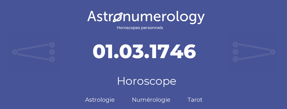 Horoscope pour anniversaire (jour de naissance): 01.03.1746 (01 Mars 1746)