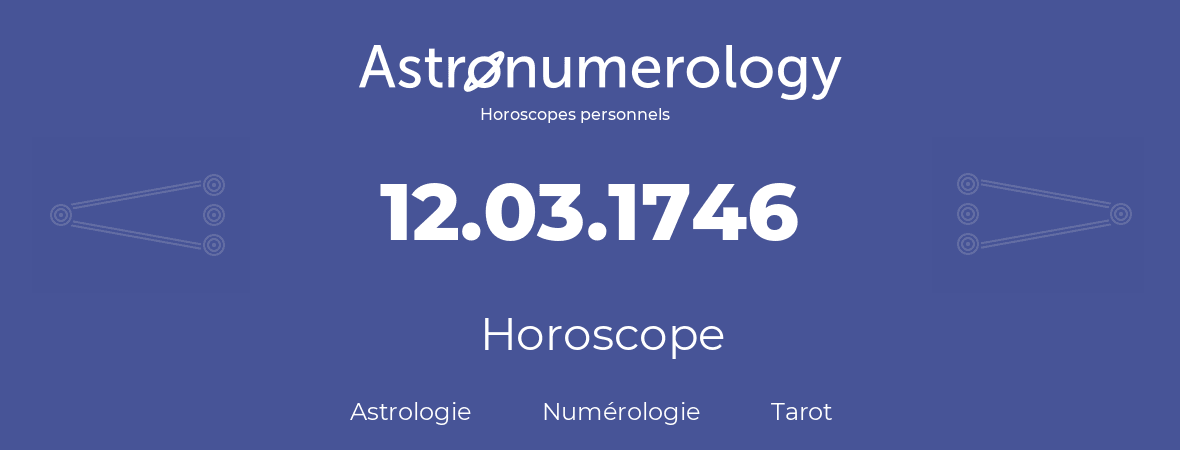 Horoscope pour anniversaire (jour de naissance): 12.03.1746 (12 Mars 1746)