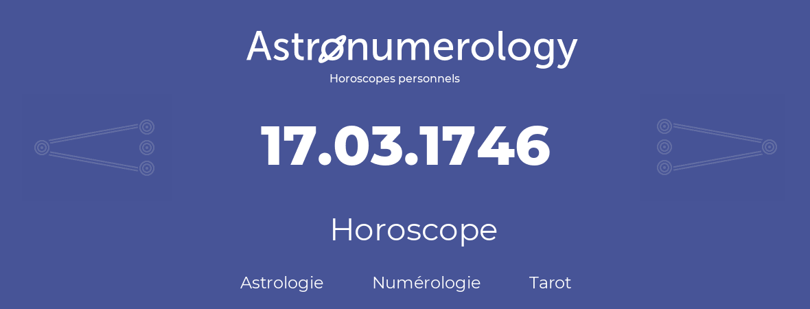 Horoscope pour anniversaire (jour de naissance): 17.03.1746 (17 Mars 1746)