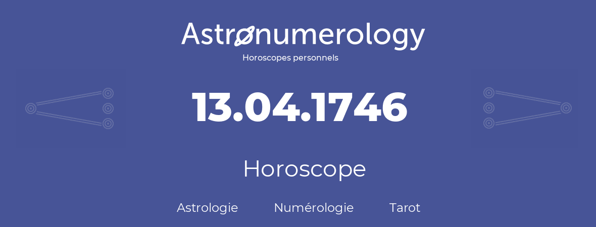 Horoscope pour anniversaire (jour de naissance): 13.04.1746 (13 Avril 1746)