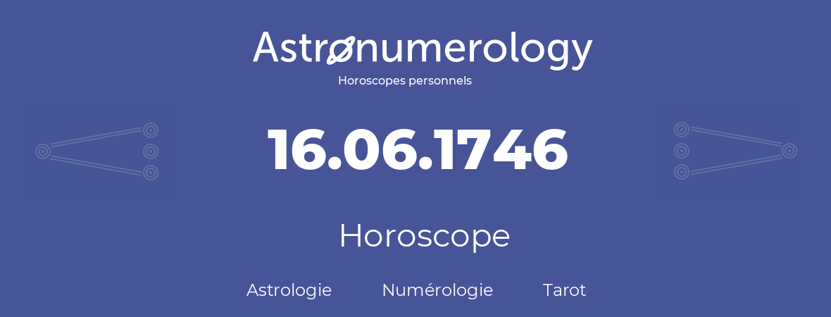 Horoscope pour anniversaire (jour de naissance): 16.06.1746 (16 Juin 1746)