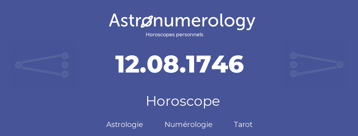 Horoscope pour anniversaire (jour de naissance): 12.08.1746 (12 Août 1746)