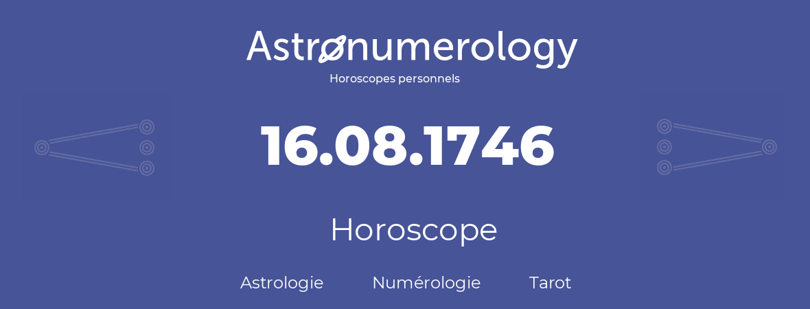 Horoscope pour anniversaire (jour de naissance): 16.08.1746 (16 Août 1746)