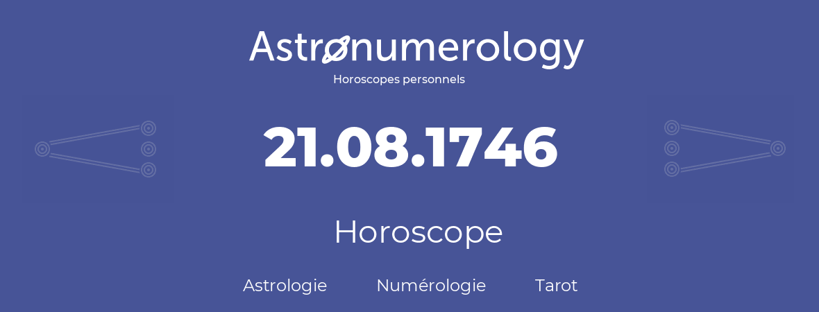 Horoscope pour anniversaire (jour de naissance): 21.08.1746 (21 Août 1746)