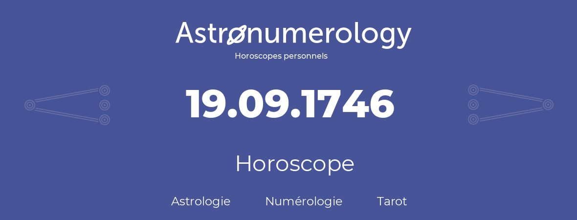Horoscope pour anniversaire (jour de naissance): 19.09.1746 (19 Septembre 1746)