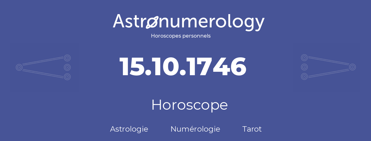 Horoscope pour anniversaire (jour de naissance): 15.10.1746 (15 Octobre 1746)