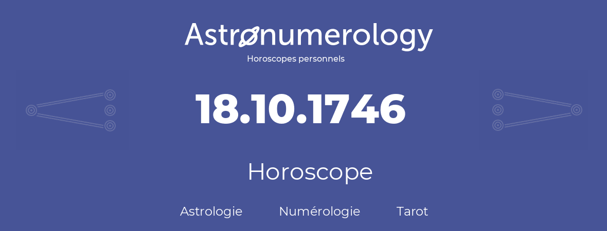 Horoscope pour anniversaire (jour de naissance): 18.10.1746 (18 Octobre 1746)