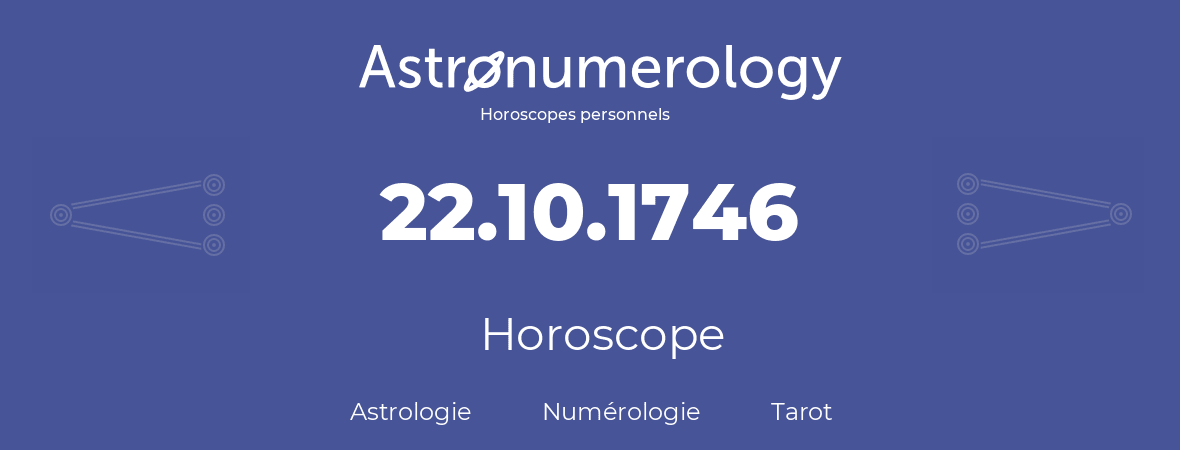 Horoscope pour anniversaire (jour de naissance): 22.10.1746 (22 Octobre 1746)