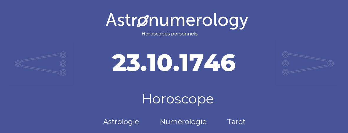 Horoscope pour anniversaire (jour de naissance): 23.10.1746 (23 Octobre 1746)