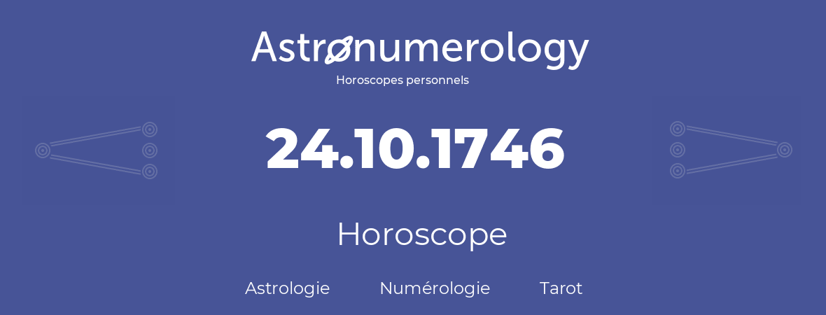 Horoscope pour anniversaire (jour de naissance): 24.10.1746 (24 Octobre 1746)