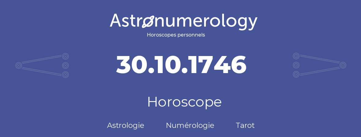 Horoscope pour anniversaire (jour de naissance): 30.10.1746 (30 Octobre 1746)