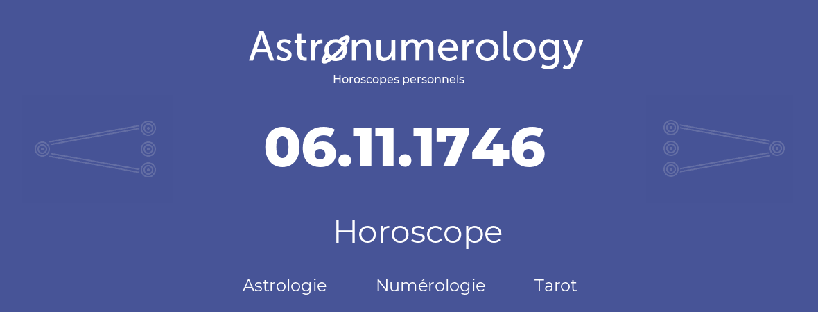 Horoscope pour anniversaire (jour de naissance): 06.11.1746 (06 Novembre 1746)