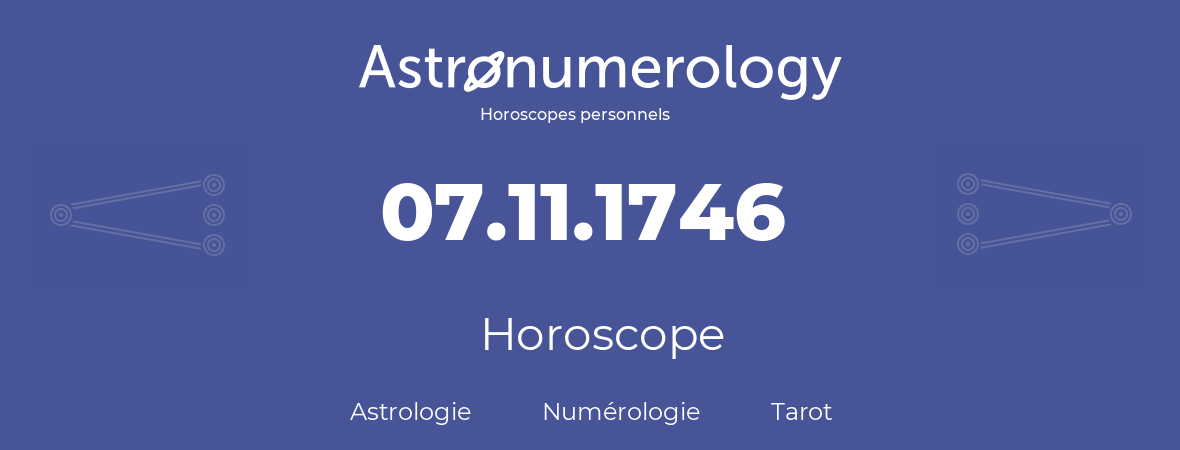Horoscope pour anniversaire (jour de naissance): 07.11.1746 (07 Novembre 1746)