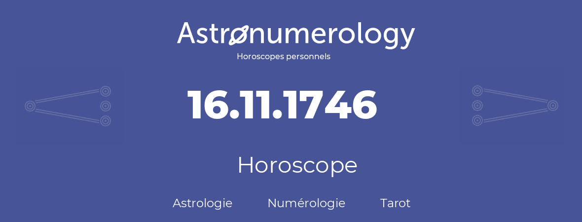 Horoscope pour anniversaire (jour de naissance): 16.11.1746 (16 Novembre 1746)