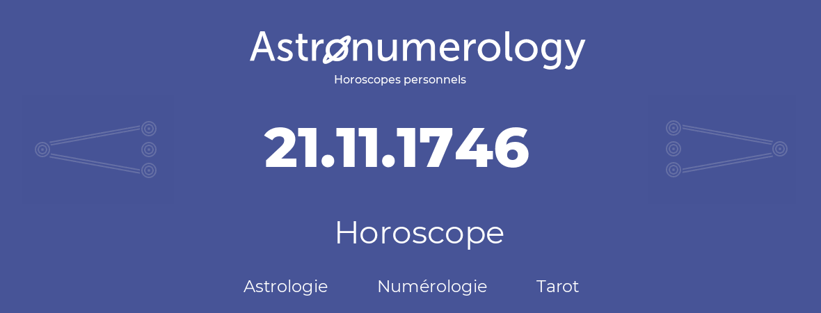 Horoscope pour anniversaire (jour de naissance): 21.11.1746 (21 Novembre 1746)
