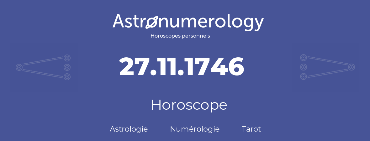 Horoscope pour anniversaire (jour de naissance): 27.11.1746 (27 Novembre 1746)