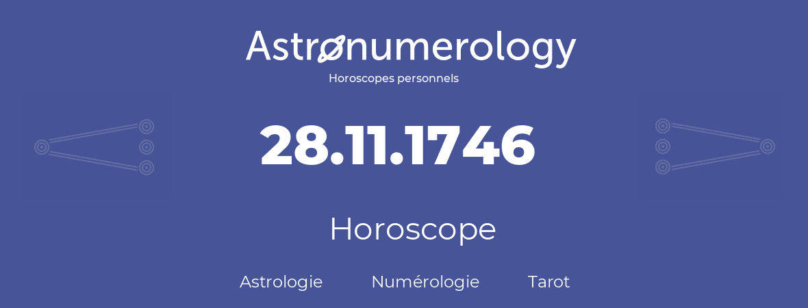 Horoscope pour anniversaire (jour de naissance): 28.11.1746 (28 Novembre 1746)