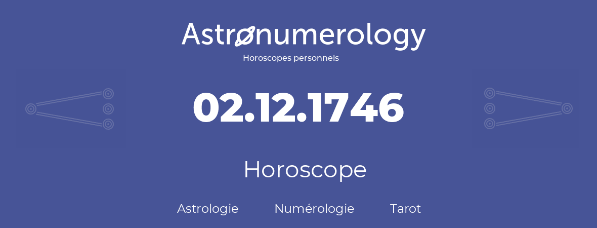 Horoscope pour anniversaire (jour de naissance): 02.12.1746 (02 Décembre 1746)