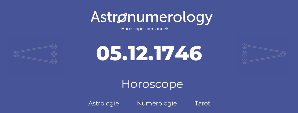 Horoscope pour anniversaire (jour de naissance): 05.12.1746 (05 Décembre 1746)