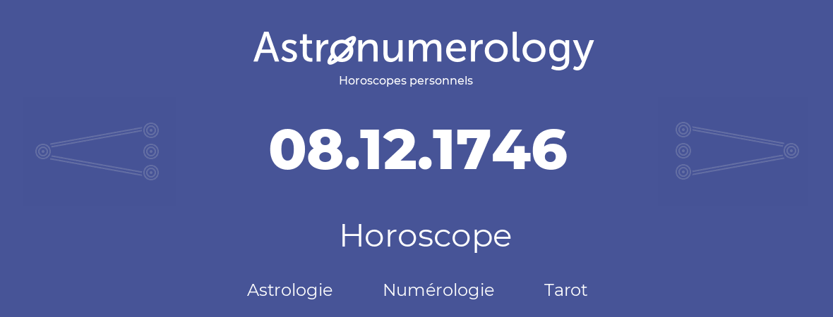 Horoscope pour anniversaire (jour de naissance): 08.12.1746 (08 Décembre 1746)