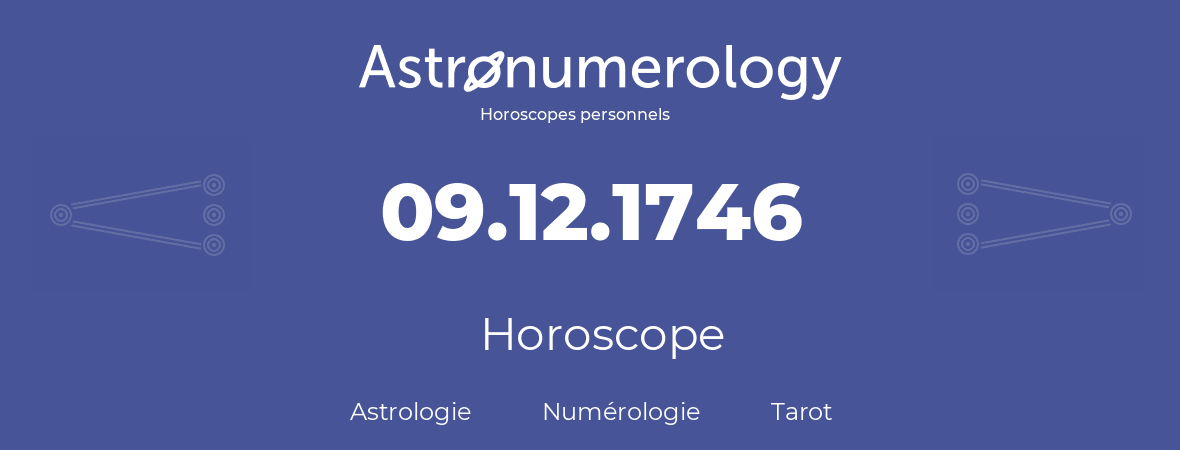 Horoscope pour anniversaire (jour de naissance): 09.12.1746 (09 Décembre 1746)