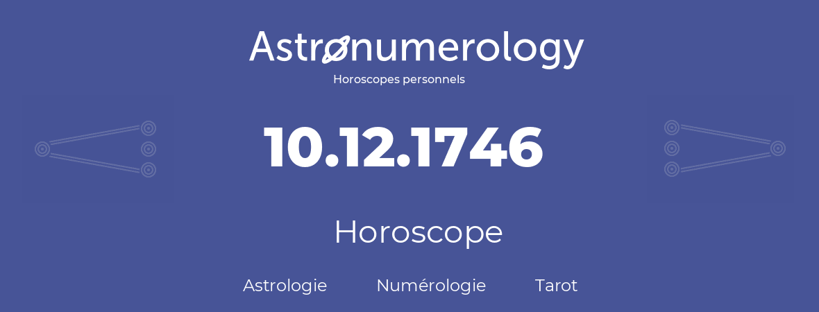 Horoscope pour anniversaire (jour de naissance): 10.12.1746 (10 Décembre 1746)