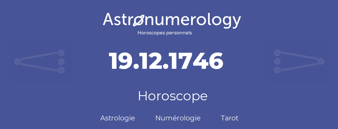 Horoscope pour anniversaire (jour de naissance): 19.12.1746 (19 Décembre 1746)